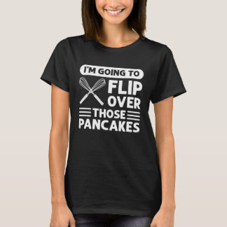 I'm Going To Flip Over Those Pancakes Flapjack Pan T-Shirt