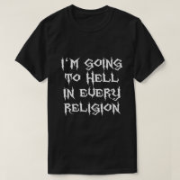 I'M GOING TO HELL IN EVERY RELIGION T-Shirt