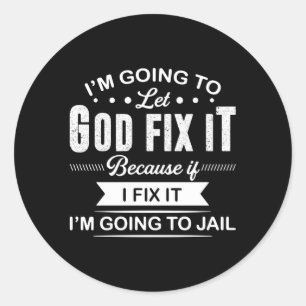 I'M Going To Let God Fix It Because If I Fix It Classic Round Sticker
