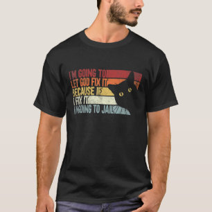 I'm Going To Let God Fix It Because If I fix It. F T-Shirt