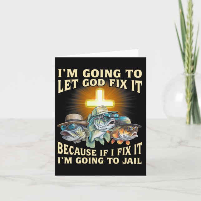 I'm Going To Let God Fix-it Because If I Fix-it Im Card (Front)