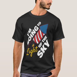 Im Going To Light Up The Sky Firecrackers 4th Of J T-Shirt