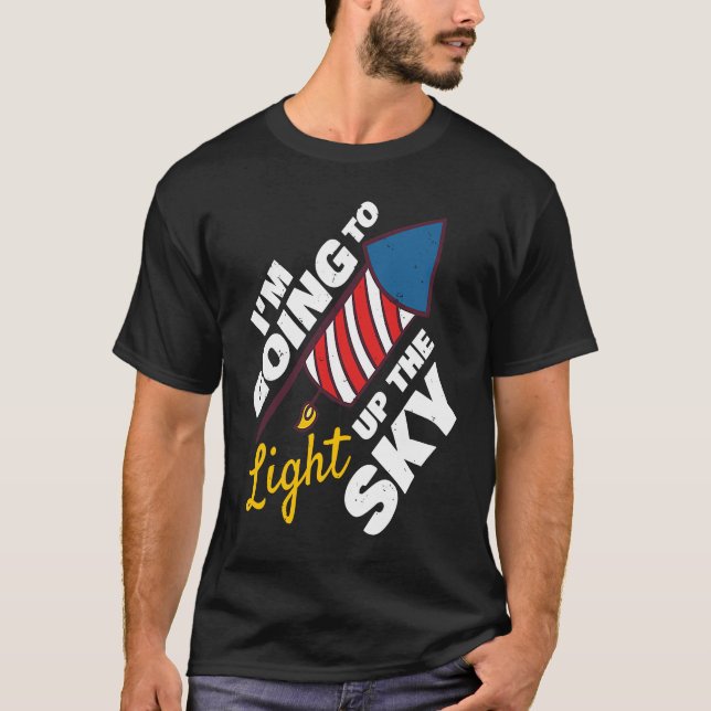 Im Going To Light Up The Sky Firecrackers 4th Of J T-Shirt (Front)