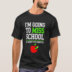 I'm Going to Miss School For 5 Minutes Last Day of T-Shirt