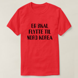 I'm going to move to North Korea in Norwegian red T-Shirt