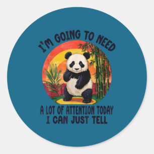 I'm Going To Need A Lot Of Attention Today I Can J Classic Round Sticker