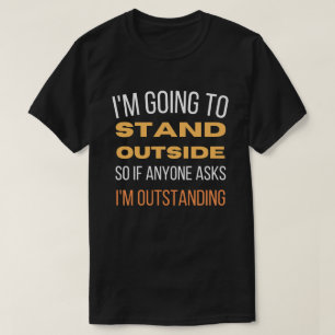I'm Going To Stand Outside  T-Shirt