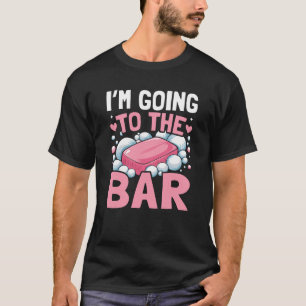 I'm Going To The Bar - Soap Making T-Shirt