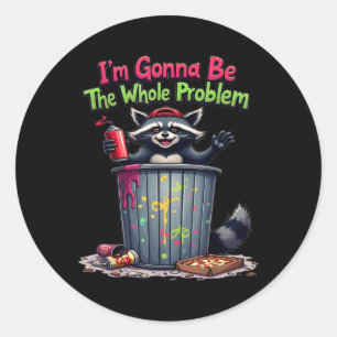 Im Gonna Be The Whole Problem  Classic Round Sticker