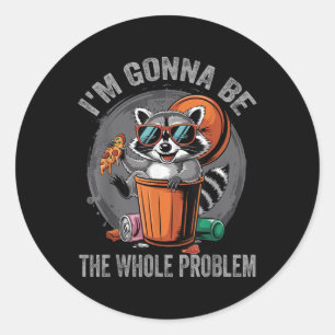 Im Gonna Be The Whole Problem Raccoon Classic Round Sticker