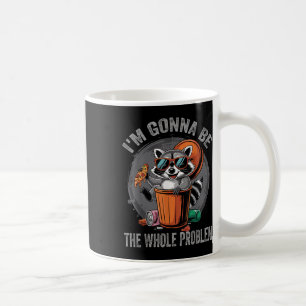 Im Gonna Be The Whole Problem Raccoon  Coffee Mug