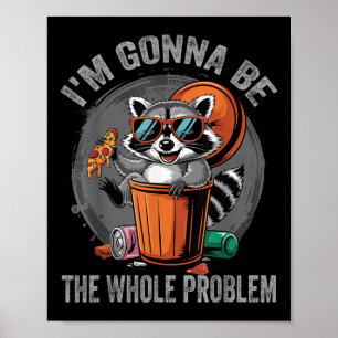 Im Gonna Be The Whole Problem Raccoon Poster