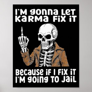 Im Gonna Let Karma Fix It Because If I Fix It Im G Poster