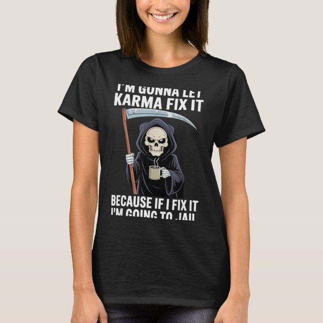 I'm Gonna Let Karma Fix It Because If I Fix It I'm T-Shirt (Front)
