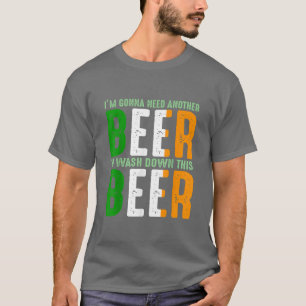 i'm gonna need another beer St T-Shirt