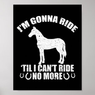 Im Gonna Ride Till I Can't No More Funny Horse Rid Poster