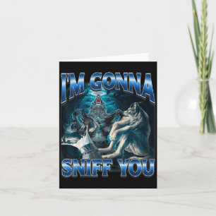 I'm Gonna Sniff You Funny Alpha Wolf Meme Unhinged Card