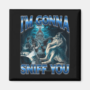 I'm Gonna Sniff You Funny Alpha Wolf Meme Unhinged Magnet