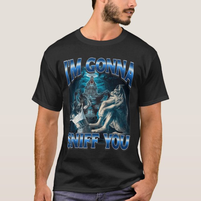I'm Gonna Sniff You Funny Alpha Wolf Meme Unhinged T-Shirt (Front)
