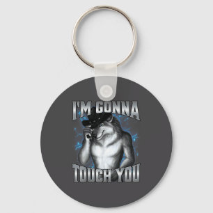 I'm Gonna Touch You Keychain