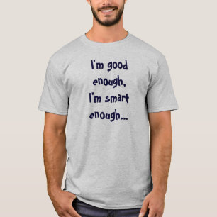 I'm good enough,I'm smart enough... T-Shirt