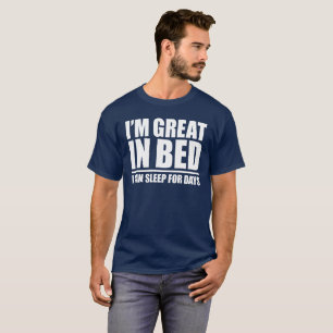 I'M GREAT IN BED - I CAN SLEEP FOR DAYS T-Shirt