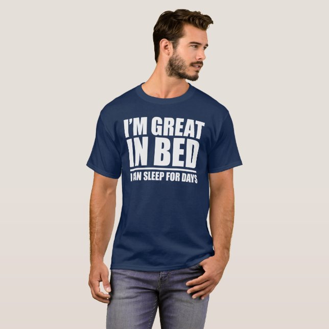 I'M GREAT IN BED - I CAN SLEEP FOR DAYS T-Shirt (Front Full)