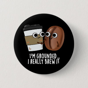 I'm Grounded I Really Brew It Coffee Pun Dark BG 2 Inch Round Button