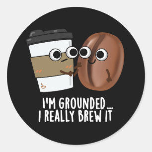 I'm Grounded I Really Brew It Coffee Pun Dark BG Classic Round Sticker