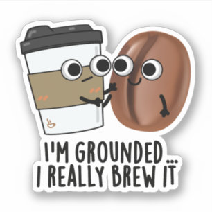 I'm Grounded I Really Brew It Funny Coffee Pun 