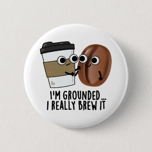 I'm Grounded I Really Brew It Funny Coffee Pun 2 Inch Round Button