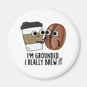 I'm Grounded I Really Brew It Funny Coffee Pun  Magnet