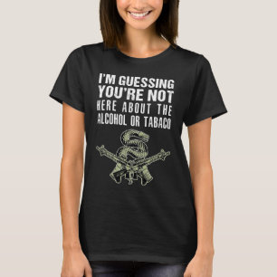 I'm Guessing You're Not Here About The Alcohol Or T-Shirt