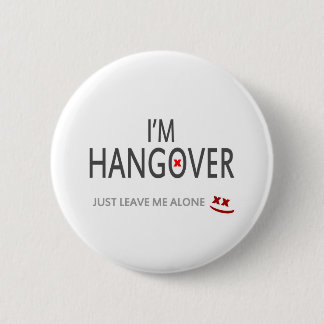 Im hangover, just leave me alone 2 inch round button
