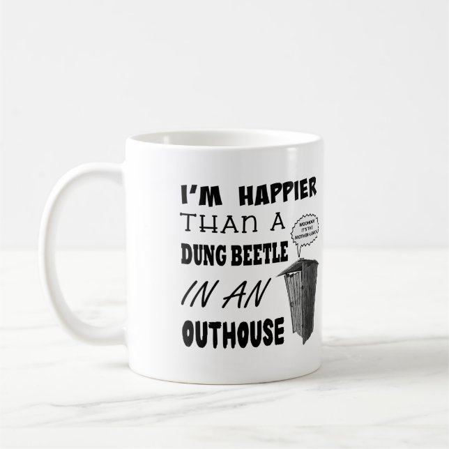 I'm happier than a dung beetle in an outhouse coffee mug (Left)
