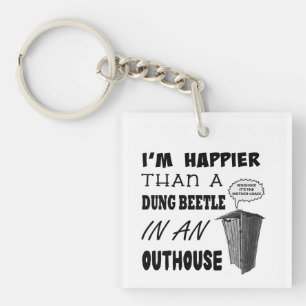 I'm happier than a dung beetle in an outhouse keychain