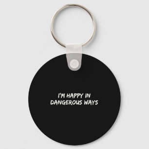 I'm Happy In Dangerous Ways Funny Quote  Keychain