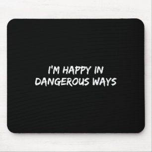 I'm Happy In Dangerous Ways Funny Quote Mouse Pad