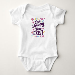 I'm happy you exist baby bodysuit