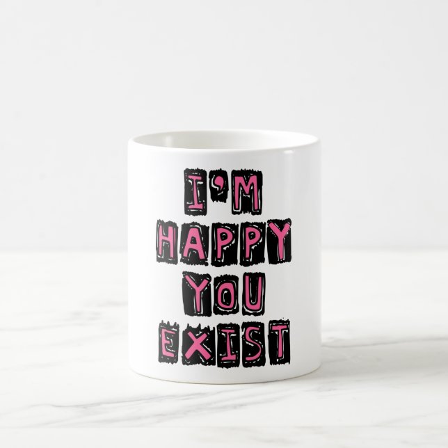 I'm happy you exist coffee mug (Center)