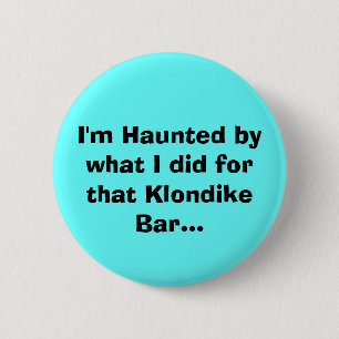 I'm Haunted by what I did for that Klondike Bar... 2 Inch Round Button