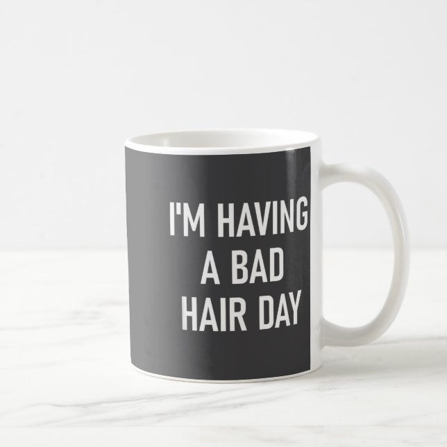 I'm Having A Bad Hair Day, Funny, Jokes, Sarcastic Coffee Mug (Right)