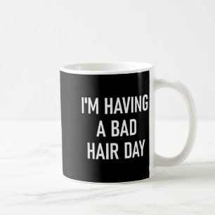I'm Having A Bad Hair Day, Funny, Jokes, Sarcastic Coffee Mug