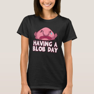 I'm Having A Blob Day Water Animal Blobfish T-Shirt