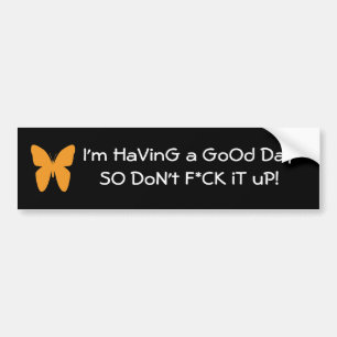 I'm Having a Good Day So Don't F*ck It Up Bumper Sticker