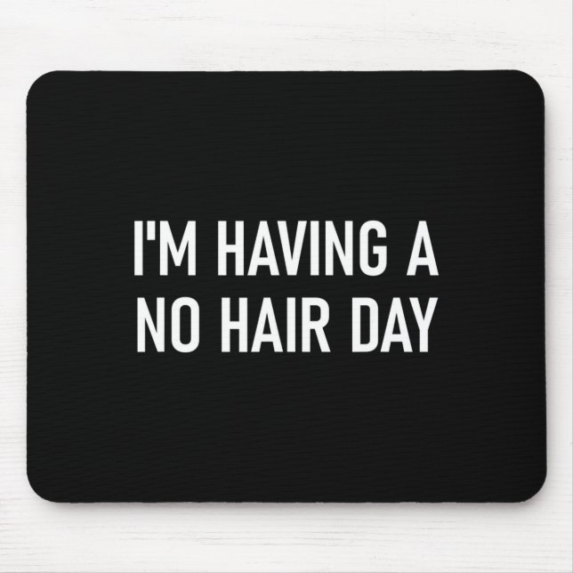 I'm Having A No Hair Day, Funny, Jokes, Sarcastic  Mouse Pad (Front)