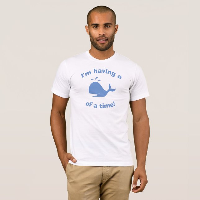 I'm having a whale of a time! T-Shirt (Front Full)