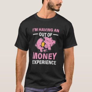Im Having An Out Of Money Experience Piggy Bank Br T-Shirt