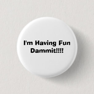 I'm Having Fun Dammit!!!! 1 Inch Round Button