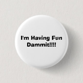 I'm Having Fun Dammit!!!! 1 Inch Round Button